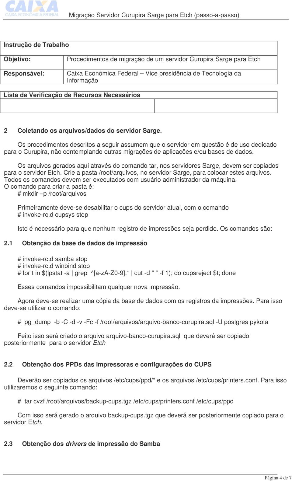 Os procedimentos descritos a seguir assumem que o servidor em questão é de uso dedicado para o Curupira, não contemplando outras migrações de aplicações e/ou bases de dados.