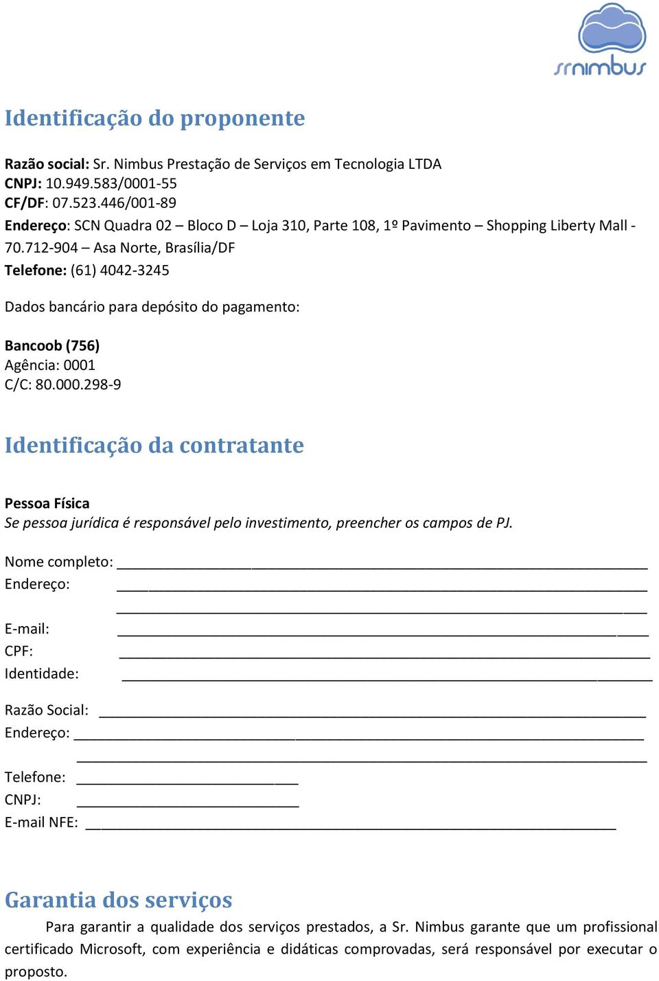 712-904 Asa Norte, Brasília/DF Telefone: (61) 4042-3245 Dados bancário para depósito do pagamento: Bancoob (756) Agência: 0001