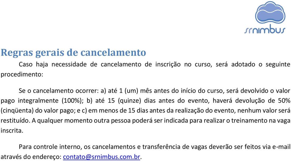 valor pago; e c) em menos de 15 dias antes da realização do evento, nenhum valor será restituído.