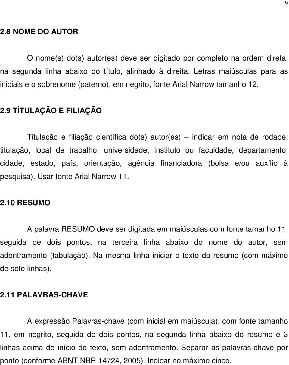 9 TÍTULAÇÃO E FILIAÇÃO Titulação e filiação científica do(s) autor(es) indicar em nota de rodapé: titulação, local de trabalho, universidade, instituto ou faculdade, departamento, cidade, estado,