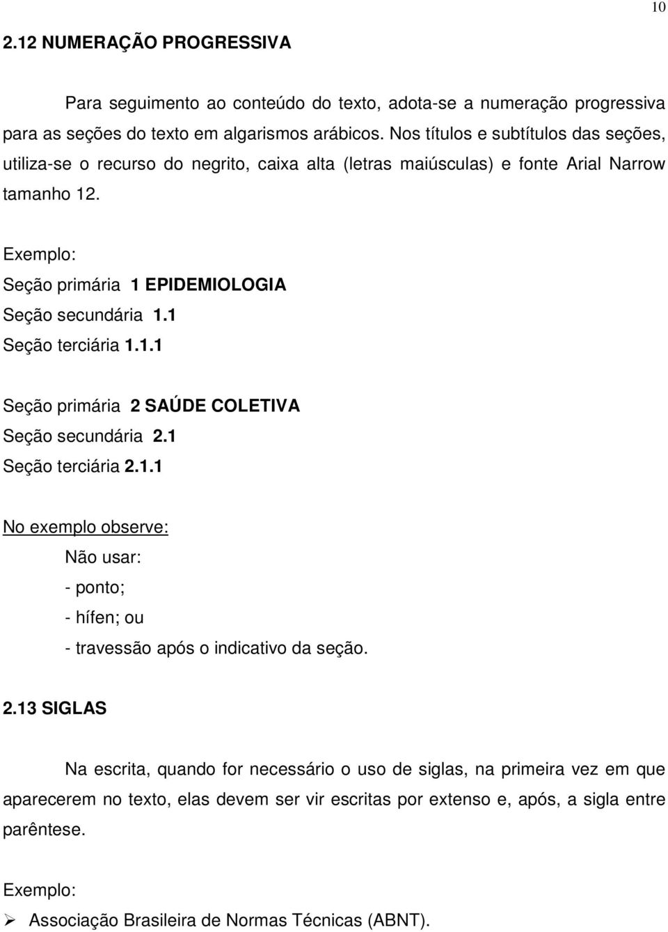 1 Seção terciária 1.1.1 Seção primária 2 SAÚDE COLETIVA Seção secundária 2.1 Seção terciária 2.1.1 No exemplo observe: Não usar: - ponto; - hífen; ou - travessão após o indicativo da seção.