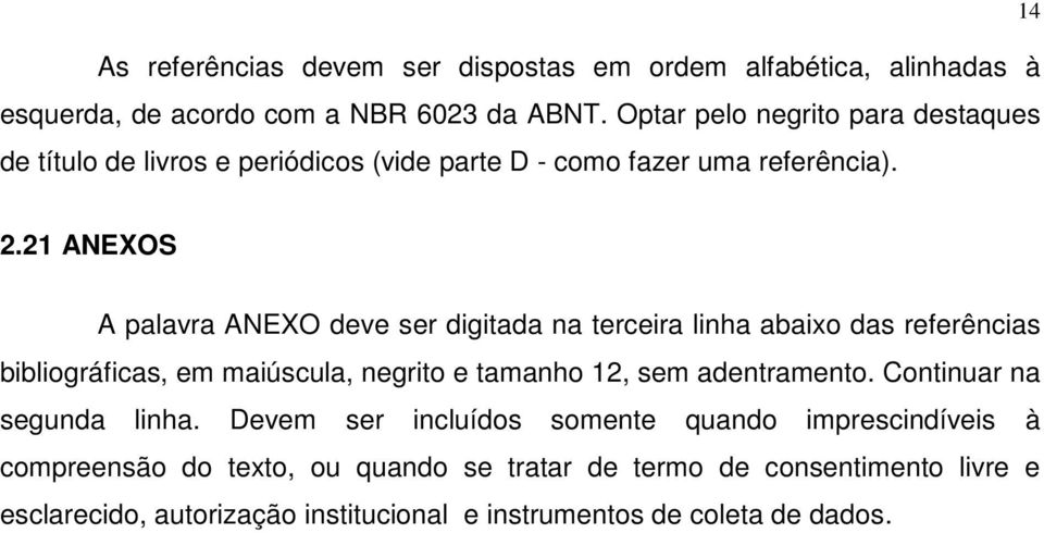 21 ANEXOS A palavra ANEXO deve ser digitada na terceira linha abaixo das referências bibliográficas, em maiúscula, negrito e tamanho 12, sem adentramento.