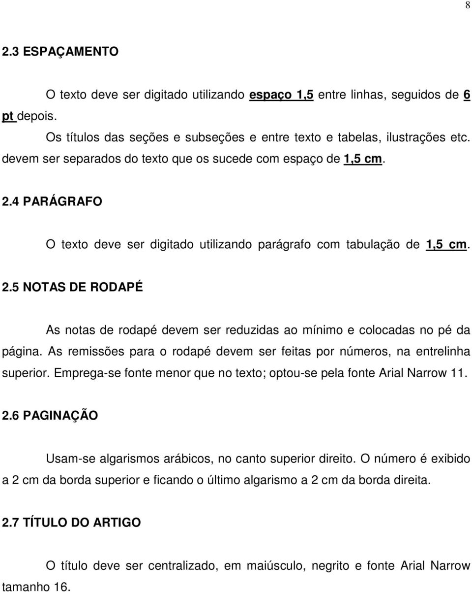 As remissões para o rodapé devem ser feitas por números, na entrelinha superior. Emprega-se fonte menor que no texto; optou-se pela fonte Arial Narrow 11. 2.