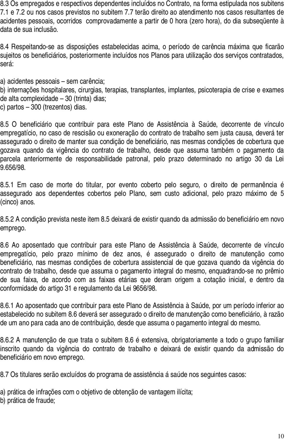 4 Respeitando-se as disposições estabelecidas acima, o período de carência máxima que ficarão sujeitos os beneficiários, posteriormente incluídos nos Planos para utilização dos serviços contratados,