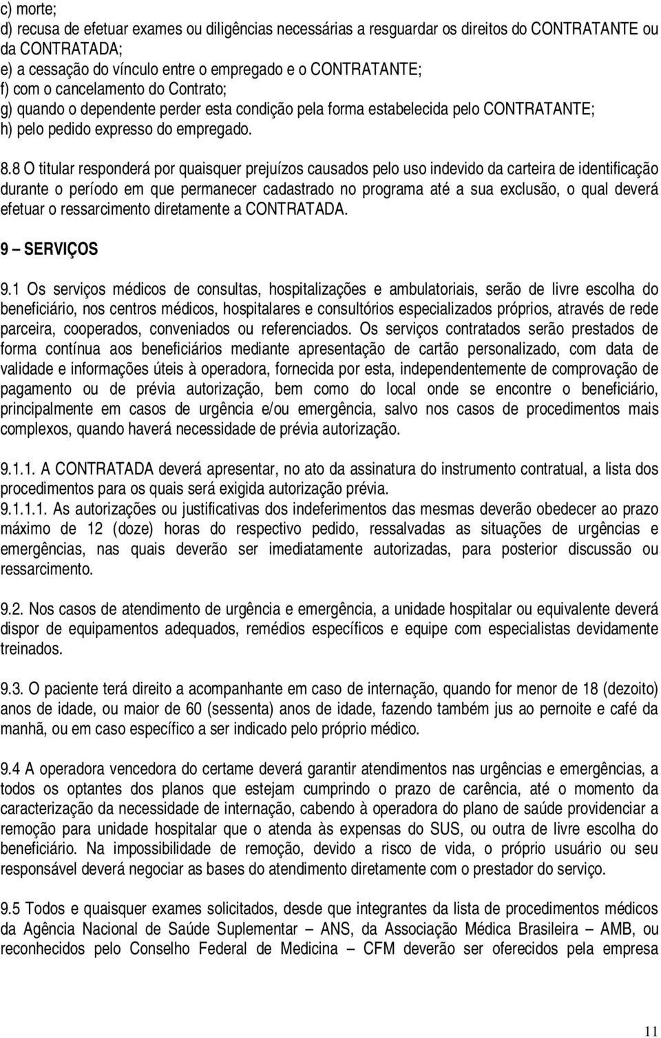 8 O titular responderá por quaisquer prejuízos causados pelo uso indevido da carteira de identificação durante o período em que permanecer cadastrado no programa até a sua exclusão, o qual deverá