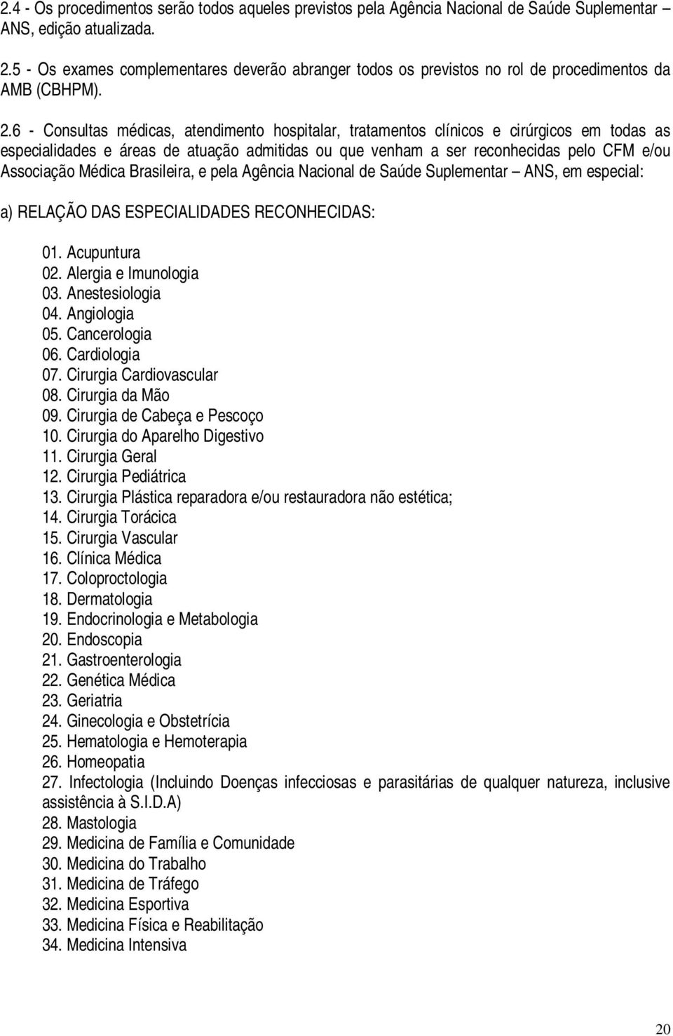 6 - Consultas médicas, atendimento hospitalar, tratamentos clínicos e cirúrgicos em todas as especialidades e áreas de atuação admitidas ou que venham a ser reconhecidas pelo CFM e/ou Associação