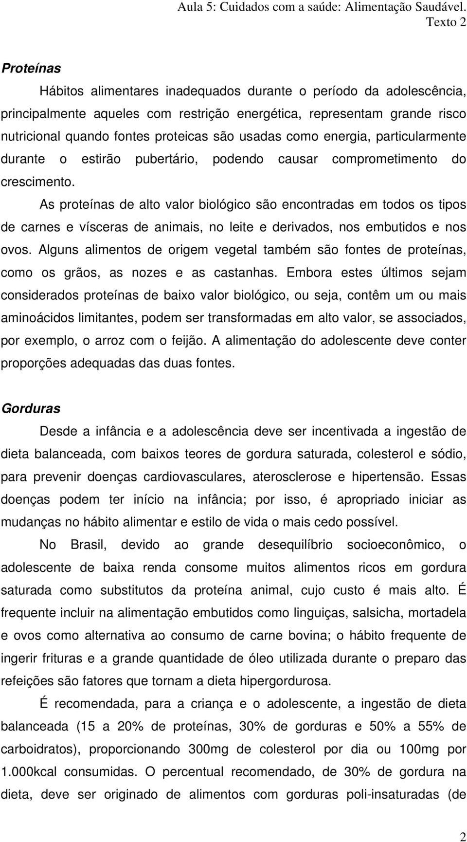 As proteínas de alto valor biológico são encontradas em todos os tipos de carnes e vísceras de animais, no leite e derivados, nos embutidos e nos ovos.