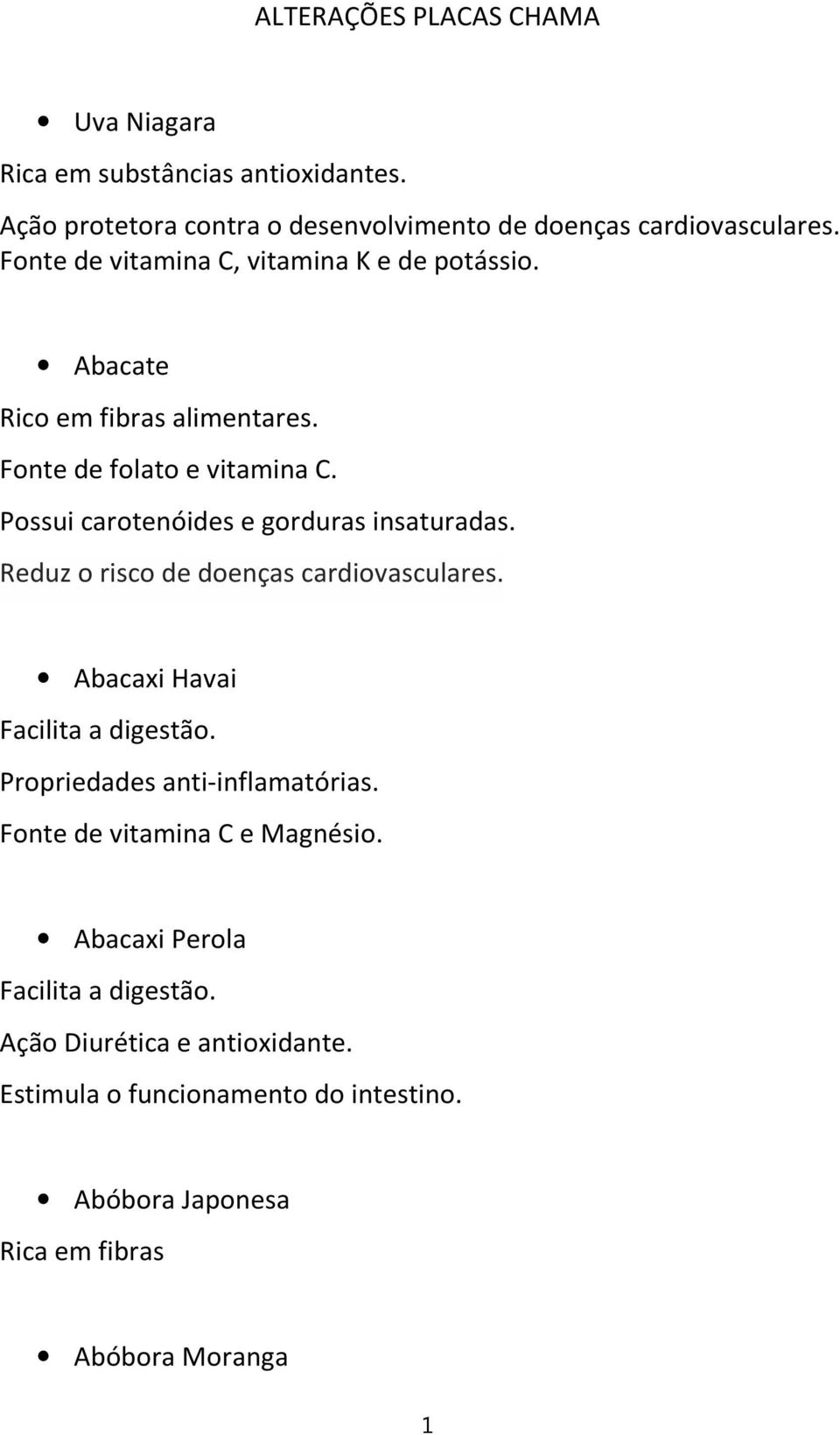 Possui carotenóides e gorduras insaturadas. Reduz o risco de doenças cardiovasculares. Abacaxi Havai Facilita a digestão.