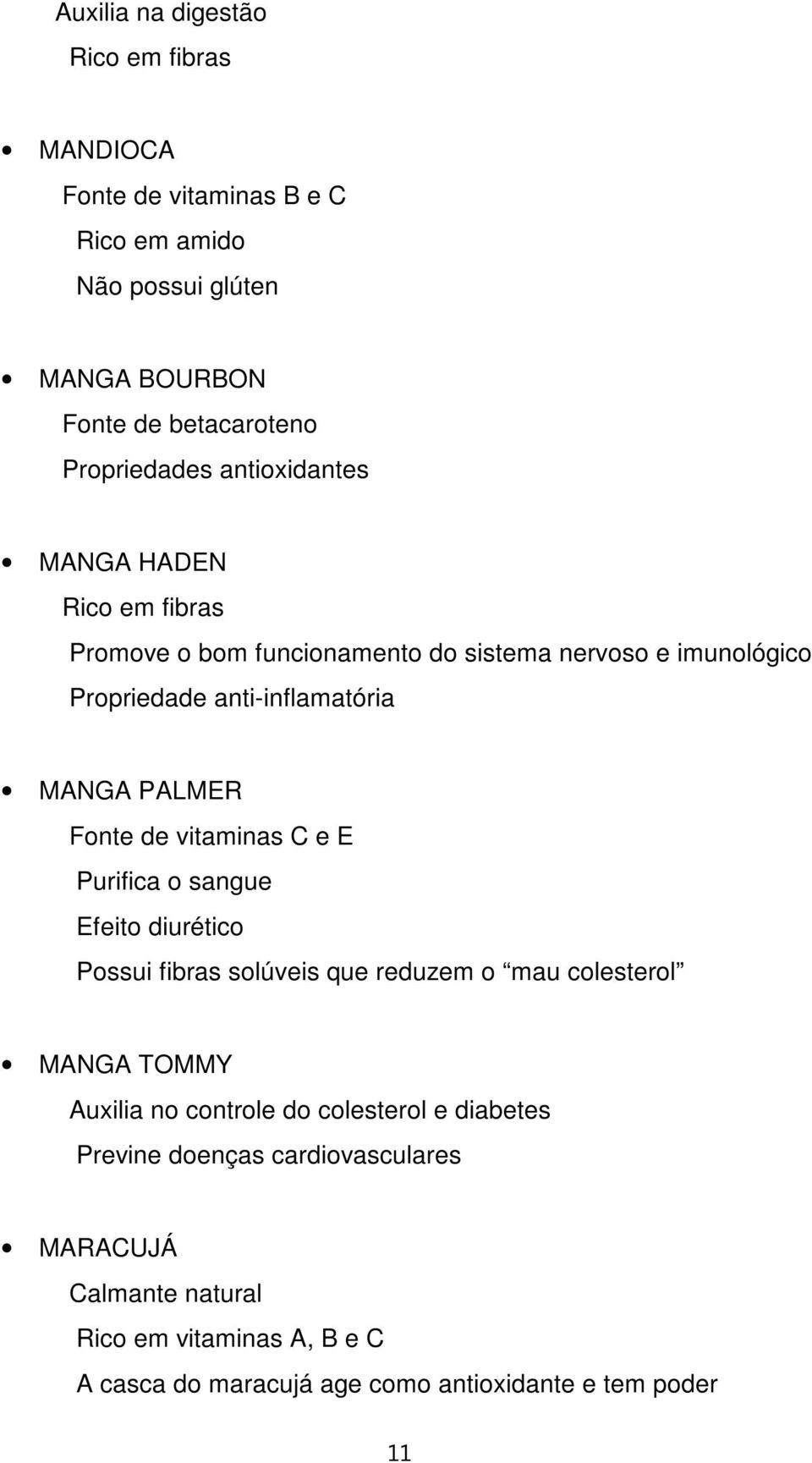 de vitaminas C e E Purifica o sangue Efeito diurético Possui fibras solúveis que reduzem o mau colesterol MANGA TOMMY Auxilia no controle do colesterol