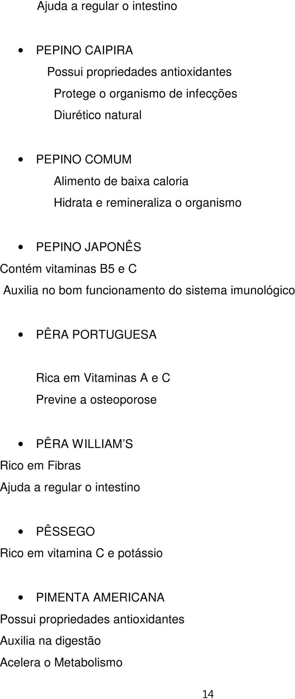 do sistema imunológico PÊRA PORTUGUESA Rica em Vitaminas A e C Previne a osteoporose PÊRA WILLIAM S Rico em Fibras Ajuda a regular o