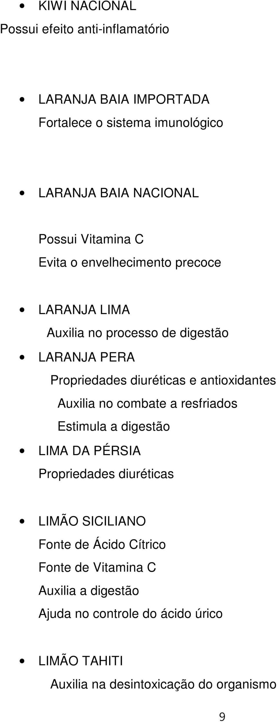 antioxidantes Auxilia no combate a resfriados Estimula a digestão LIMA DA PÉRSIA Propriedades diuréticas LIMÃO SICILIANO Fonte de