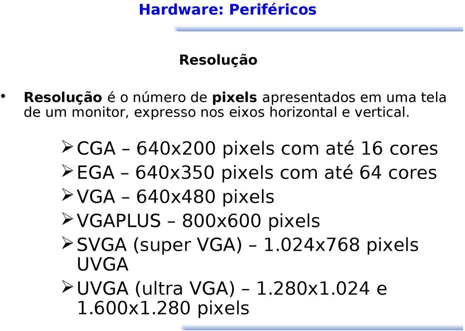CGA 640x200 pixels com até 16 cores EGA 640x350 pixels com até 64 cores VGA 640x480