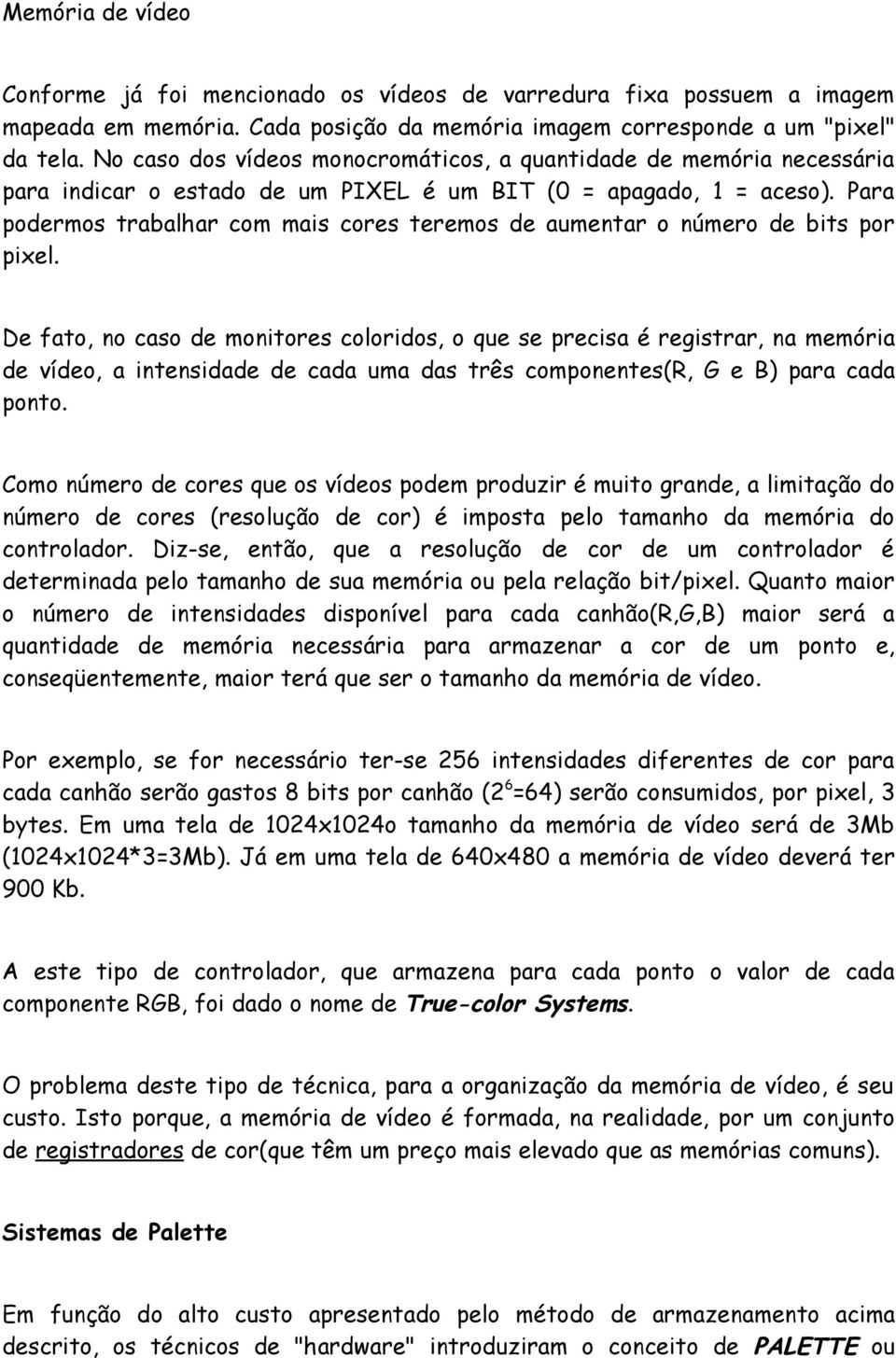 Para podermos trabalhar com mais cores teremos de aumentar o número de bits por pixel.