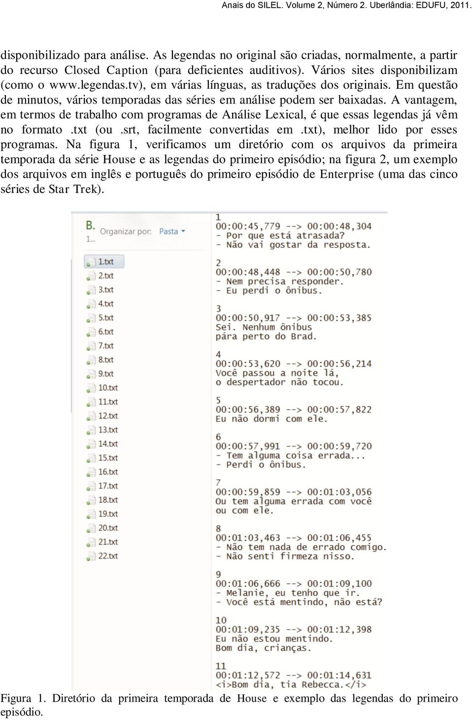 srt, facilmente convertidas em.txt), melhor lido por esses programas.