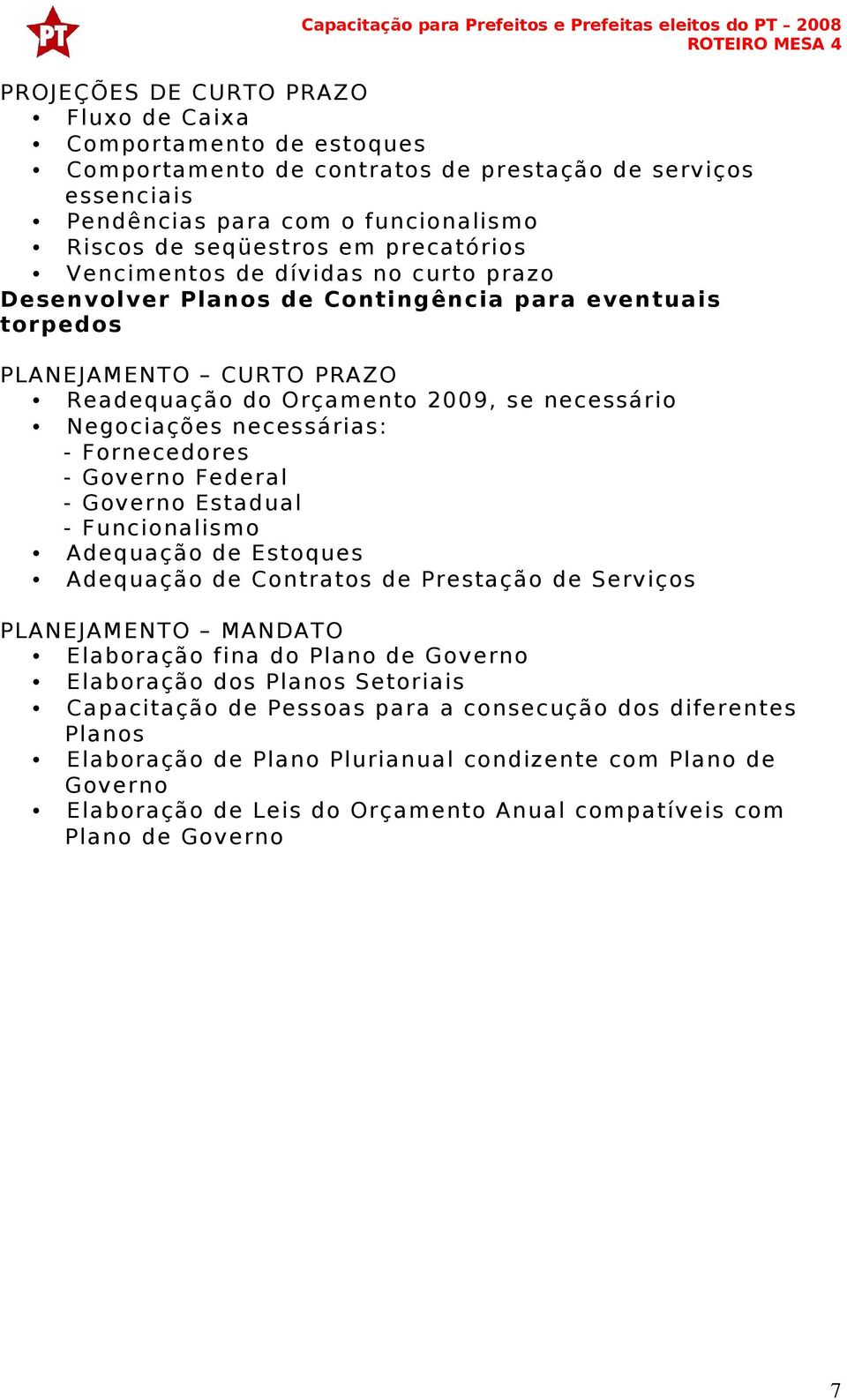 necessárias: - Fornecedores - Governo Federal - Governo Estadual - Funcionalismo Adequação de Estoques Adequação de Contratos de Prestação de Serviços PLANEJAMENTO MANDATO Elaboração fina do Plano de