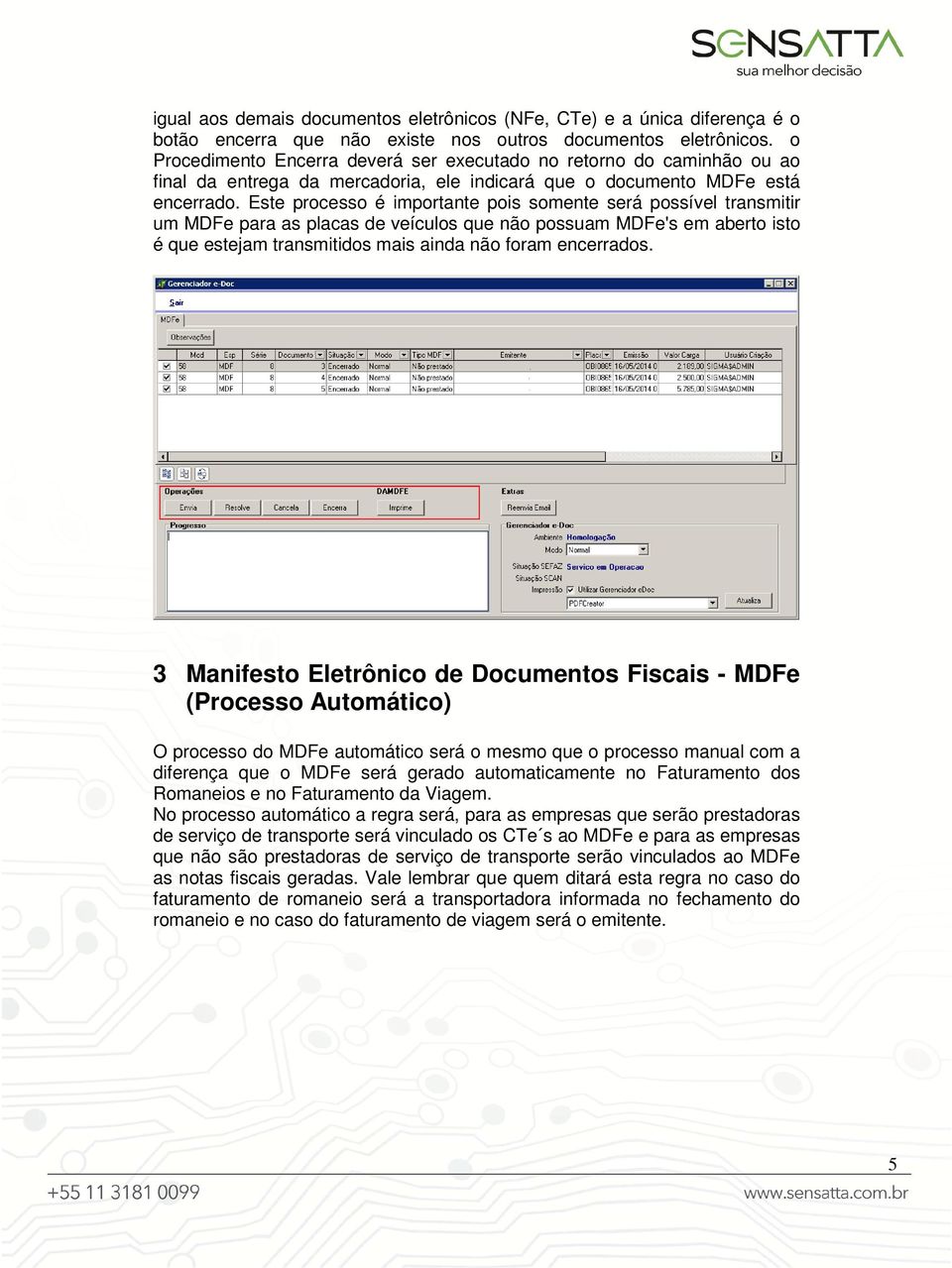 Este processo é importante pois somente será possível transmitir um MDFe para as placas de veículos que não possuam MDFe's em aberto isto é que estejam transmitidos mais ainda não foram encerrados.