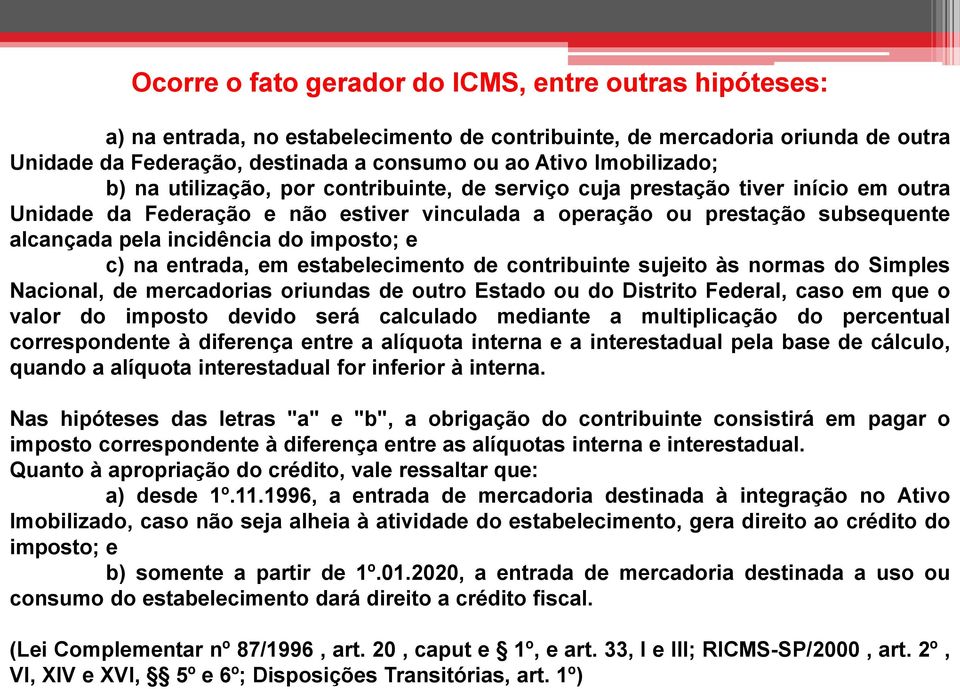 incidência do imposto; e c) na entrada, em estabelecimento de contribuinte sujeito às normas do Simples Nacional, de mercadorias oriundas de outro Estado ou do Distrito Federal, caso em que o valor