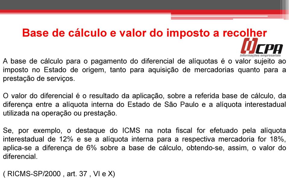 O valor do diferencial é o resultado da aplicação, sobre a referida base de cálculo, da diferença entre a alíquota interna do Estado de São Paulo e a alíquota interestadual utilizada