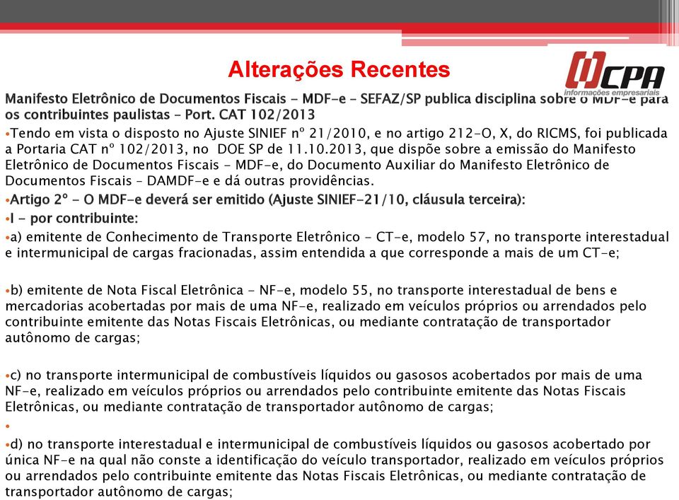 Artigo 2º - O MDF-e deverá ser emitido (Ajuste SINIEF-21/10, cláusula terceira): I - por contribuinte: a) emitente de Conhecimento de Transporte Eletrônico - CT-e, modelo 57, no transporte