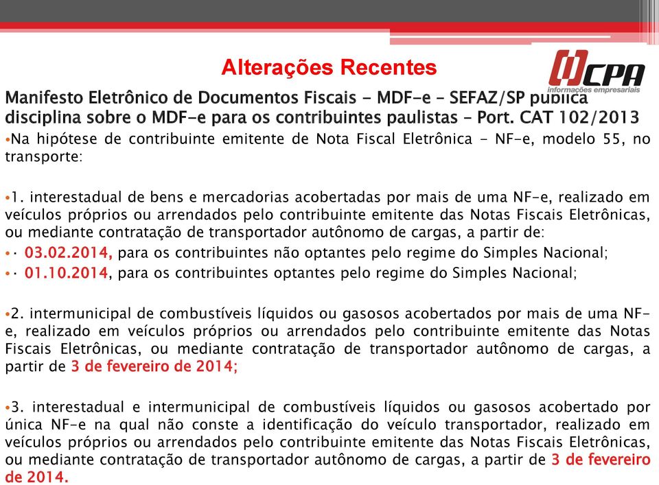 interestadual de bens e mercadorias acobertadas por mais de uma NF-e, realizado em veículos próprios ou arrendados pelo contribuinte emitente das Notas Fiscais Eletrônicas, ou mediante contratação de