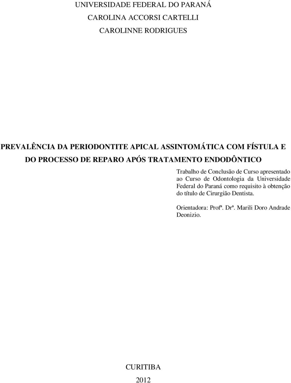 Conclusão de Curso apresentado ao Curso de Odontologia da Universidade Federal do Paraná como requisito