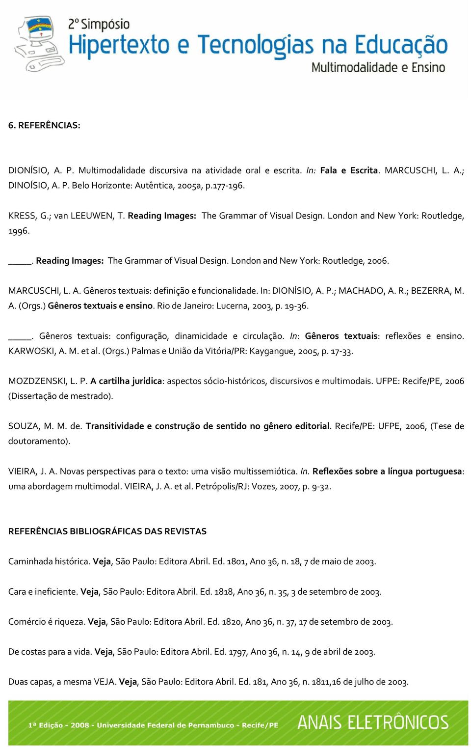 A. Gêneros textuais: definição e funcionalidade. In: DIONÍSIO, A. P.; MACHADO, A. R.; BEZERRA, M. A. (Orgs.) Gêneros textuais e ensino. Rio de Janeiro: Lucerna, 2003, p. 19 36.