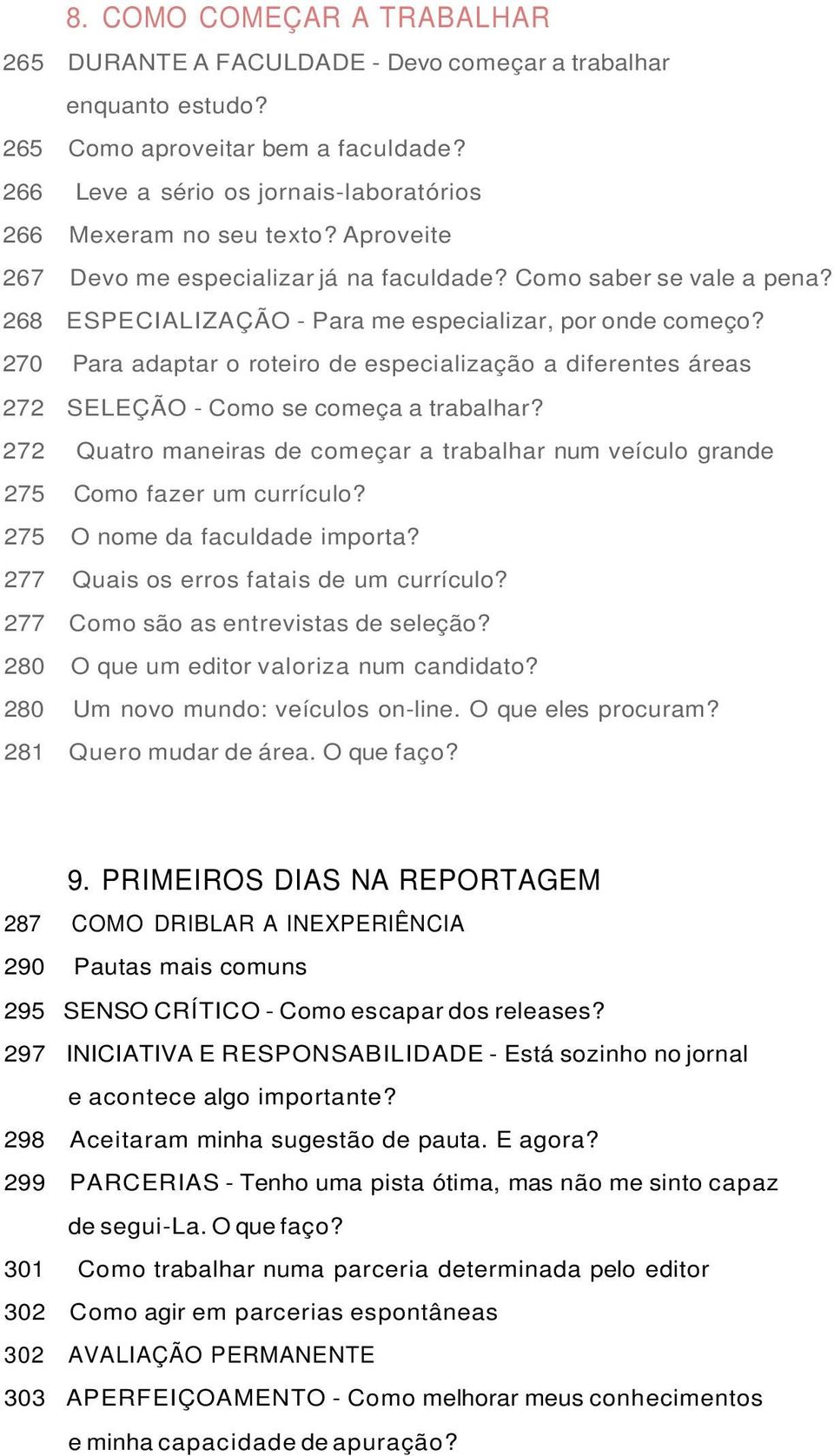 270 Para adaptar o roteiro de especialização a diferentes áreas 272 SELEÇÃO - Como se começa a trabalhar? 272 Quatro maneiras de começar a trabalhar num veículo grande 275 Como fazer um currículo?