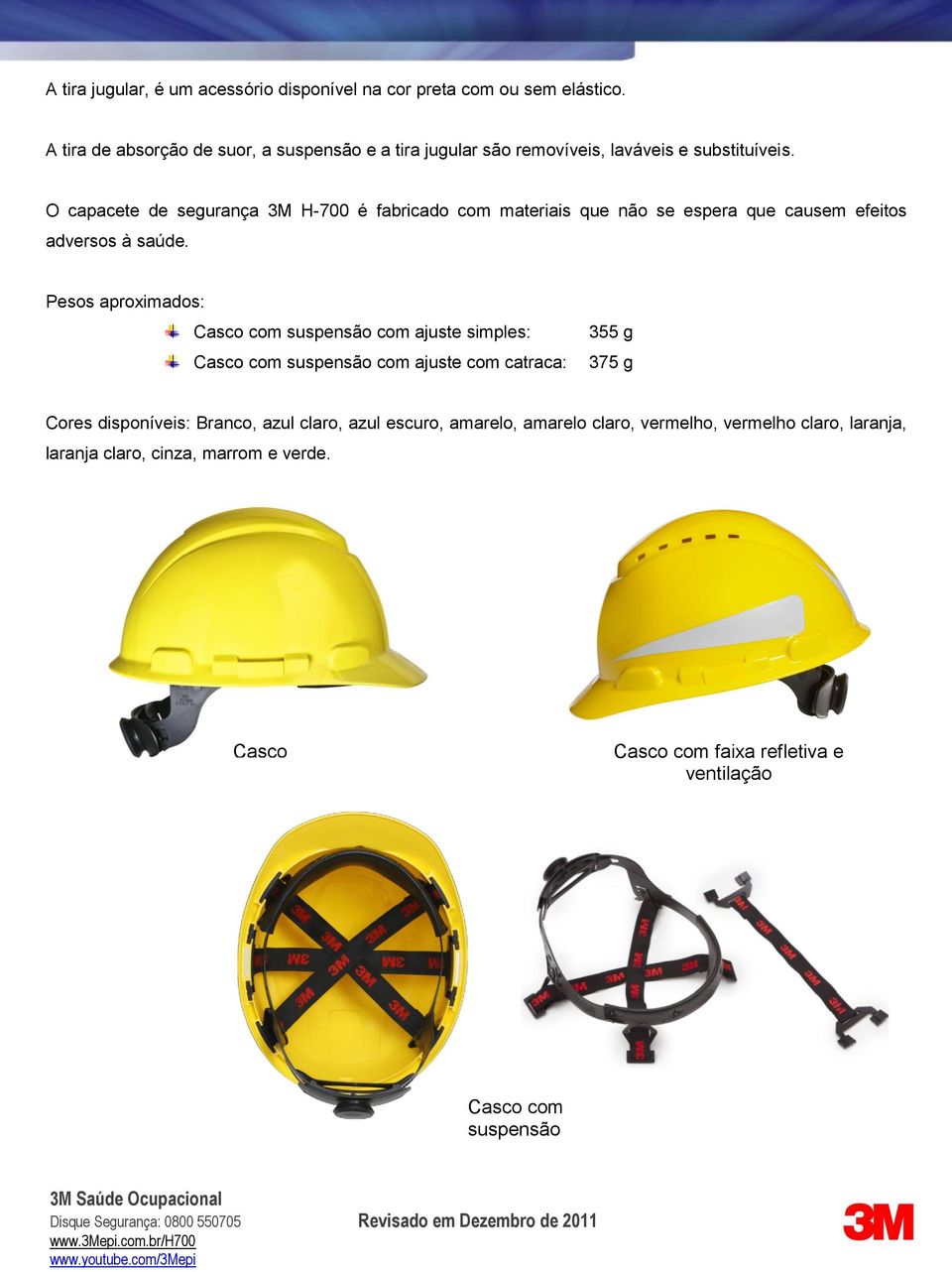 O capacete de segurança 3M H-700 é fabricado com materiais que não se espera que causem efeitos adversos à saúde.