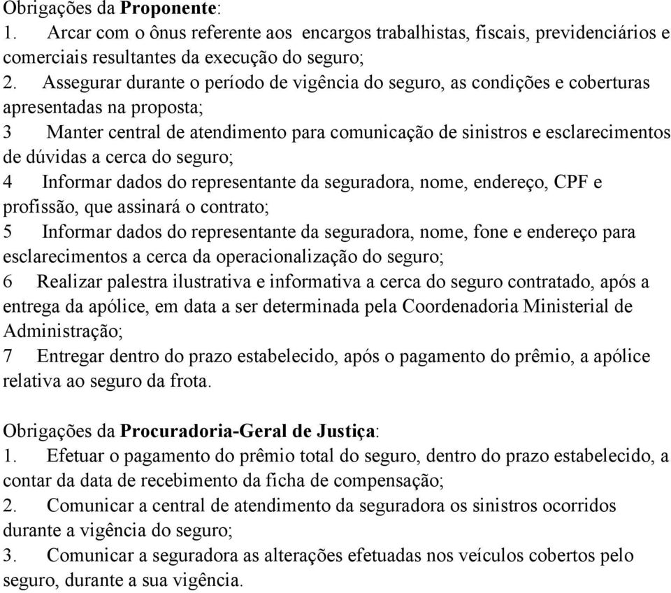 cerca do seguro; 4 Informar dados do representante da seguradora, nome, endereço, CPF e profissão, que assinará o contrato; 5 Informar dados do representante da seguradora, nome, fone e endereço para