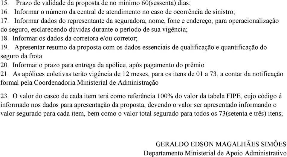 Informar os dados da corretora e/ou corretor; 19. Apresentar resumo da proposta com os dados essenciais de qualificação e quantificação do seguro da frota 20.