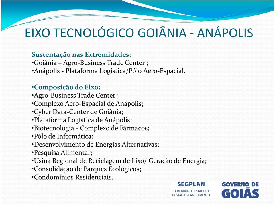 Logística de Anápolis; Biotecnologia - Complexo de Fármacos; Pólo de Informática; Desenvolvimento de Energias Alternativas;