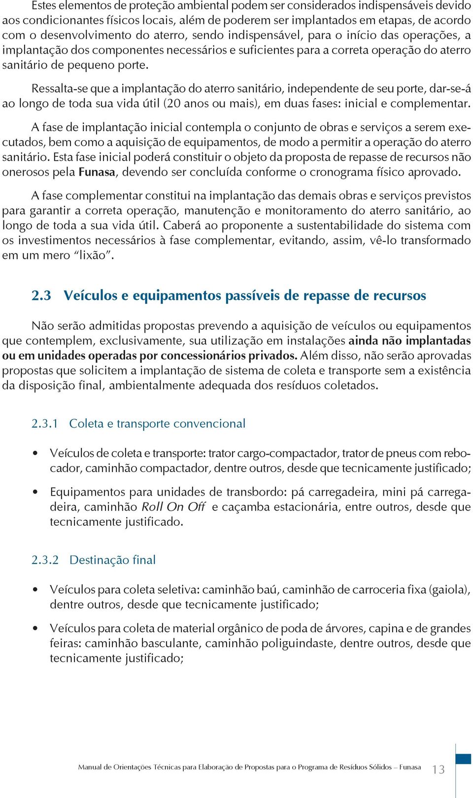 Ressalta-se que a implantação do aterro sanitário, independente de seu porte, dar-se-á ao longo de toda sua vida útil (20 anos ou mais), em duas fases: inicial e complementar.