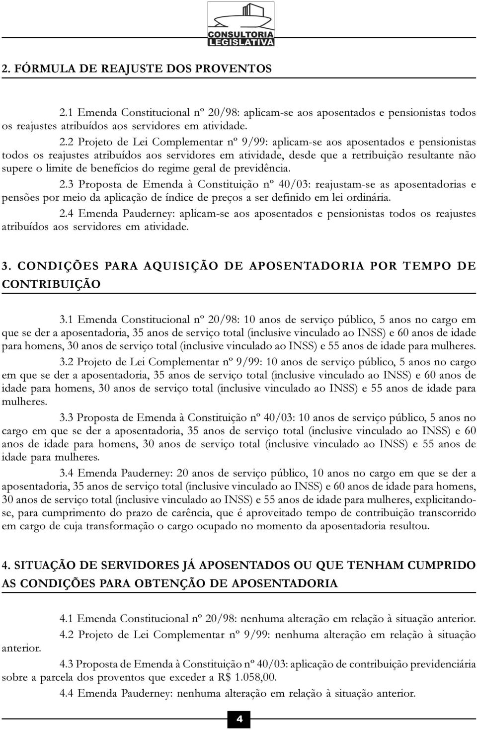 /98: aplicam-se aos aposentados e pensionistas todos os reajustes atribuídos aos servidores em atividade. 2.