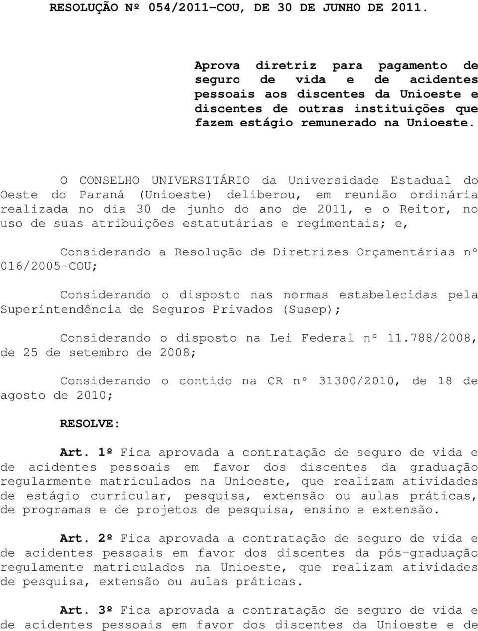 O CONSELHO UNIVERSITÁRIO da Universidade Estadual do Oeste do Paraná (Unioeste) deliberou, em reunião ordinária realizada no dia 30 de junho do ano de 2011, e o Reitor, no uso de suas atribuições