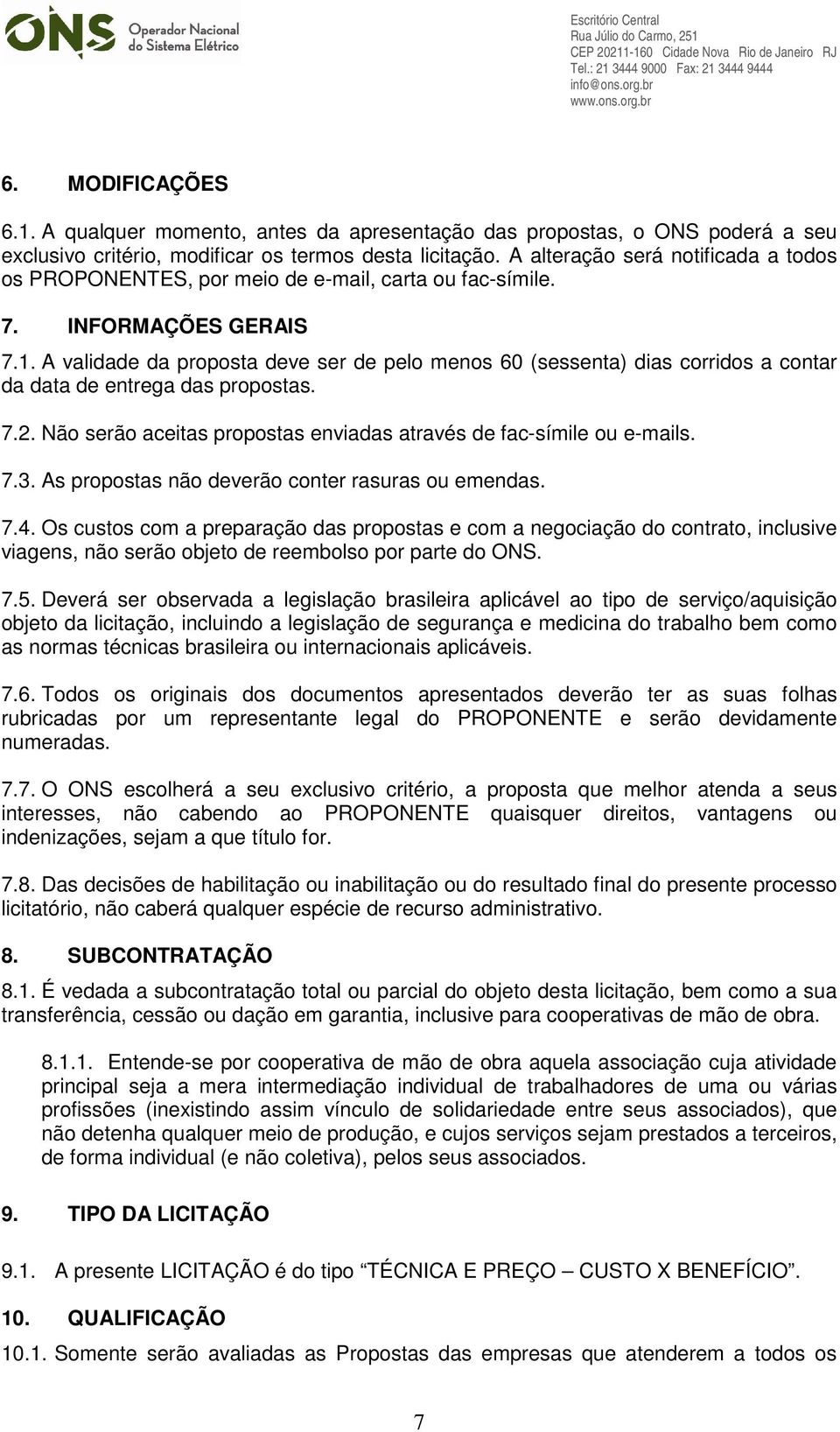 A validade da proposta deve ser de pelo menos 60 (sessenta) dias corridos a contar da data de entrega das propostas. 7.2. Não serão aceitas propostas enviadas através de fac-símile ou e-mails. 7.3.