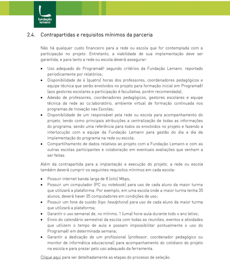 segundo critérios da Fundação Lemann, reportado periodicamente por relatórios; Disponibilidade de 4 (quatro) horas dos professores, coordenadores pedagógicos e equipe técnica que serão envolvidos no