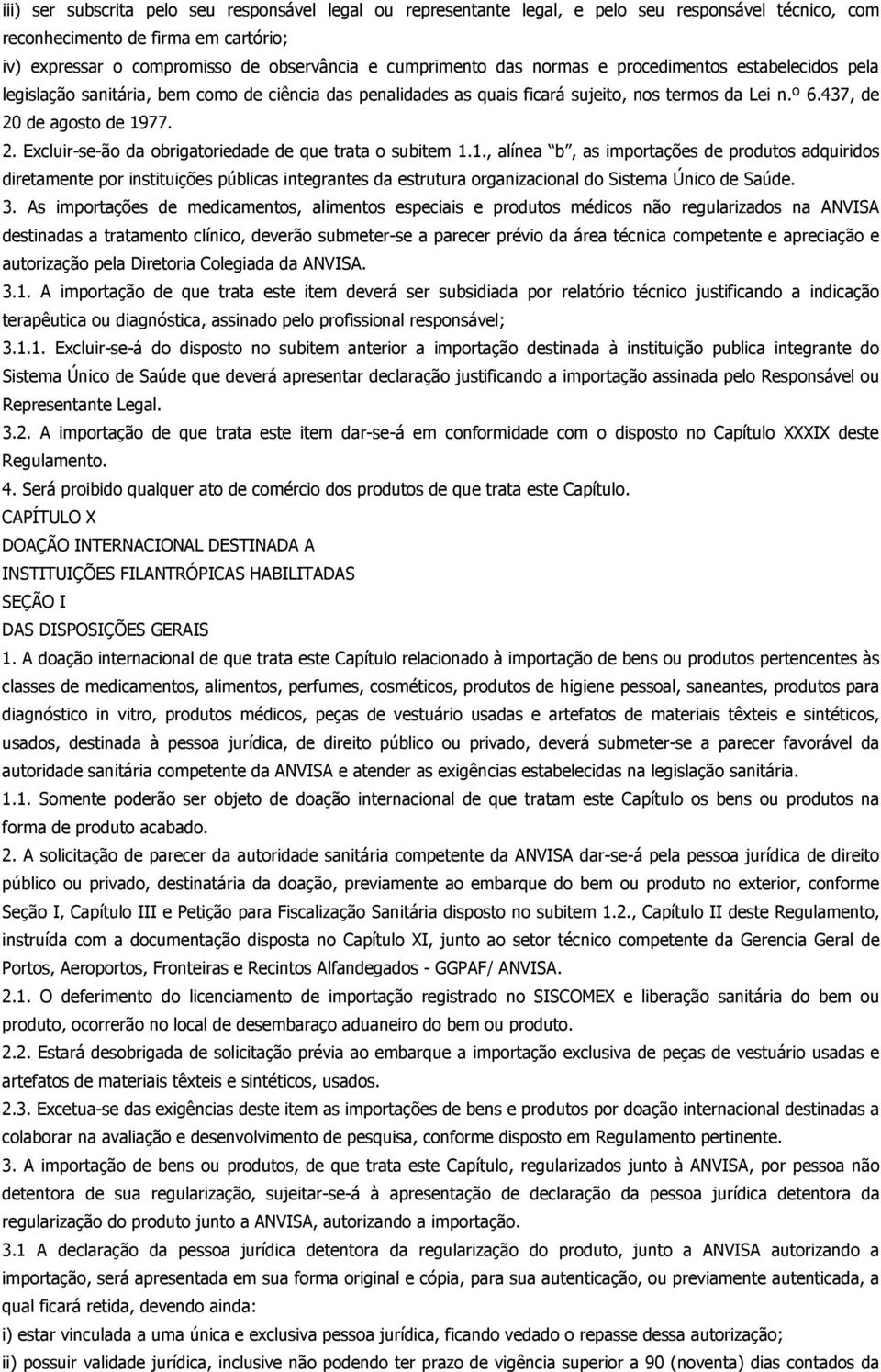 de agosto de 1977. 2. Excluir-se-ão da obrigatoriedade de que trata o subitem 1.1., alínea b, as importações de produtos adquiridos diretamente por instituições públicas integrantes da estrutura organizacional do Sistema Único de Saúde.