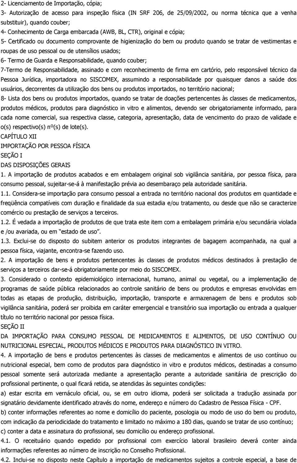 6- Termo de Guarda e Responsabilidade, quando couber; 7-Termo de Responsabilidade, assinado e com reconhecimento de firma em cartório, pelo responsável técnico da Pessoa Jurídica, importadora no