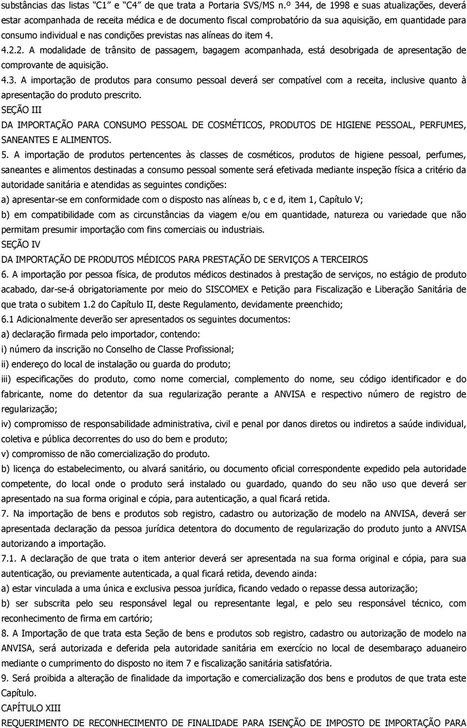 nas alíneas do item 4. 4.2.2. A modalidade de trânsito de passagem, bagagem acompanhada, está desobrigada de apresentação de comprovante de aquisição. 4.3.