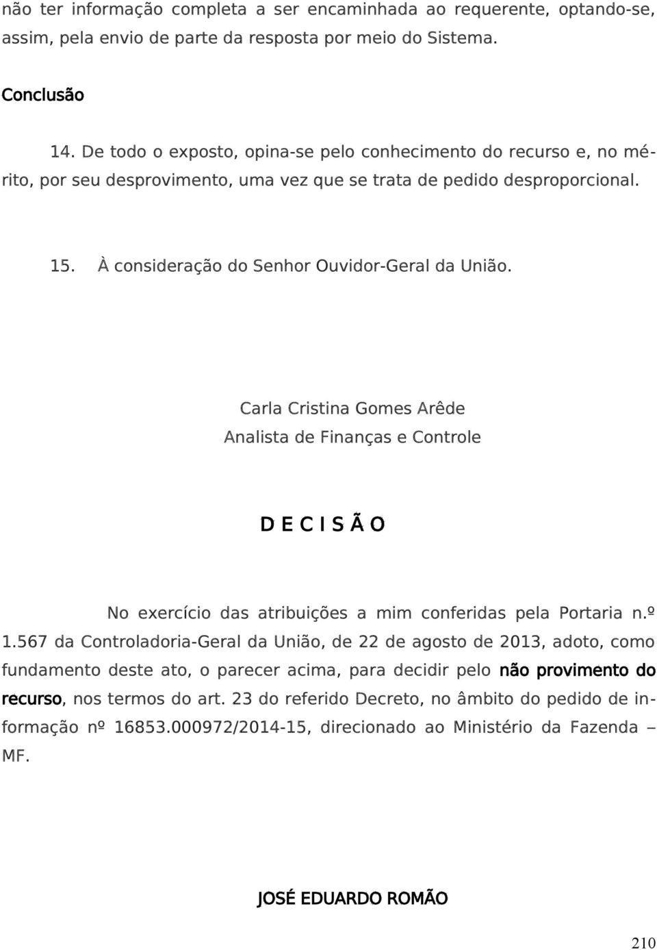 Carla Cristina Gomes Arêde Analista de Finanças e Controle D E C I S Ã O No exercício das atribuições a mim conferidas pela Portaria n.º 1.