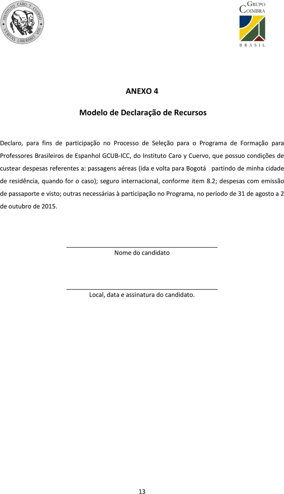 Bogotá partindo de minha cidade de residência, quando for o caso); seguro internacional, conforme item 8.