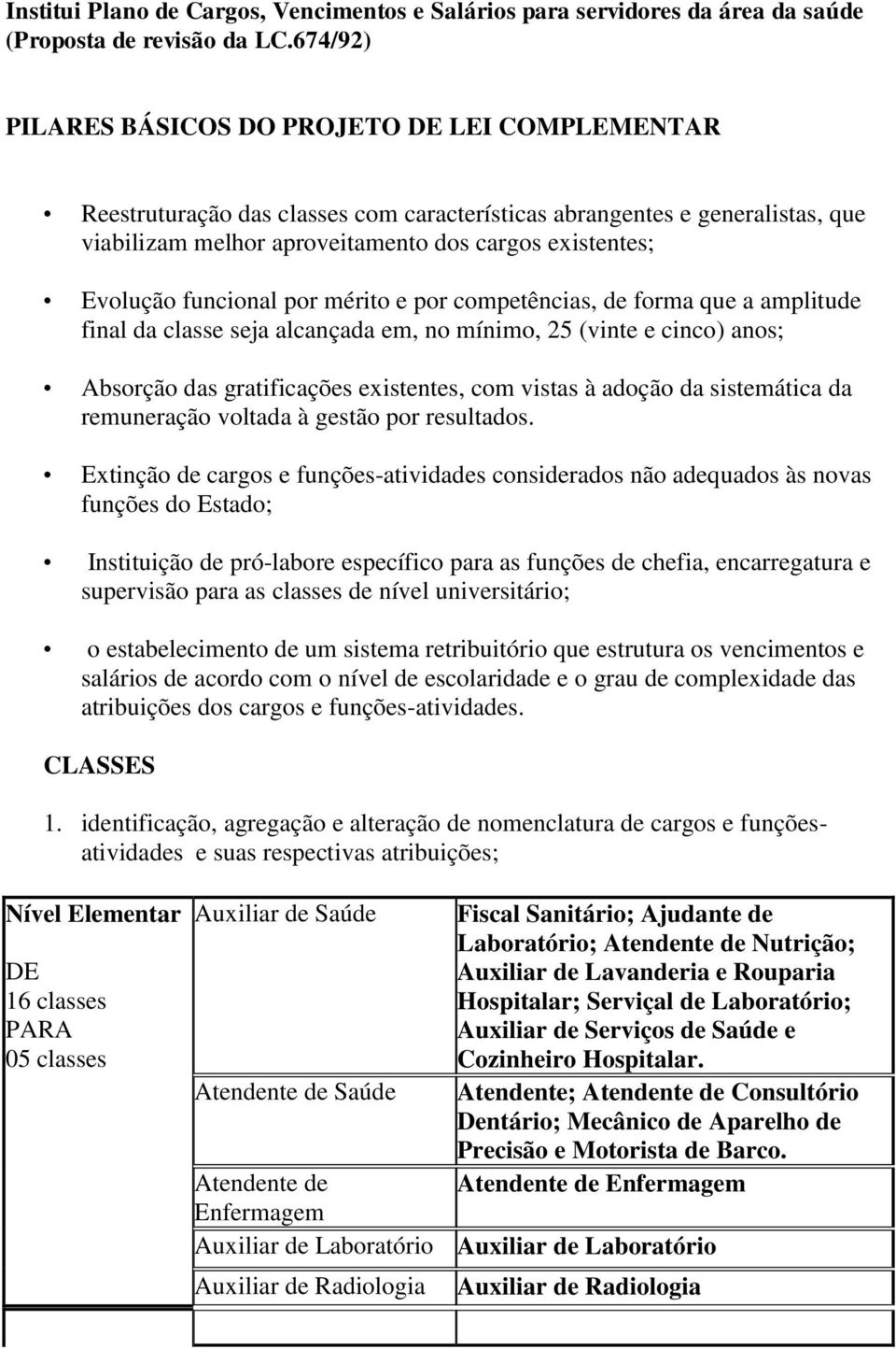 funcional por mérito e por competências, de forma que a amplitude final da classe seja alcançada em, no mínimo, 25 (vinte e cinco) anos; Absorção das gratificações existentes, com vistas à adoção da