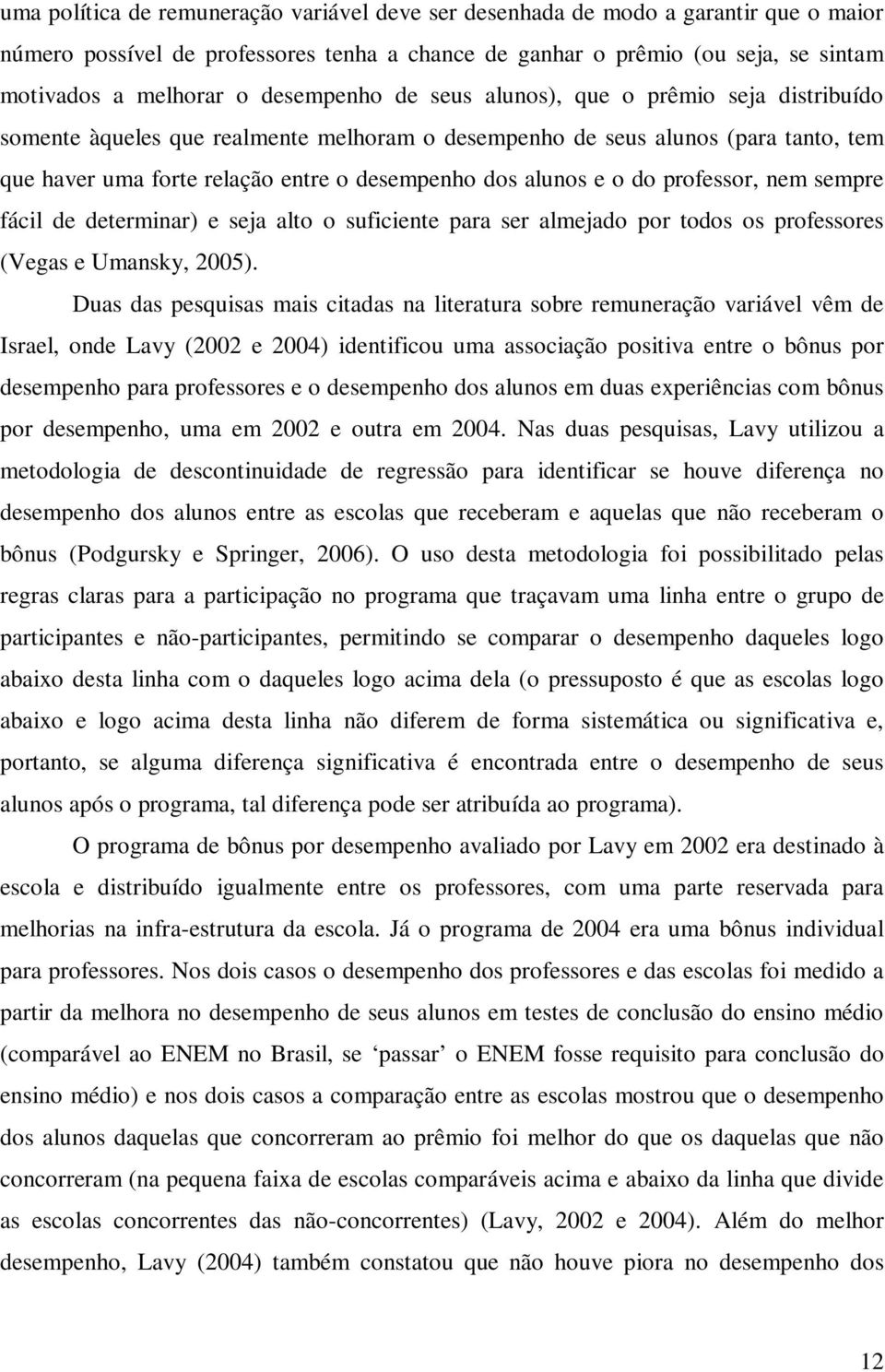 e o do professor, nem sempre fácil de determinar) e seja alto o suficiente para ser almejado por todos os professores (Vegas e Umansky, 2005).