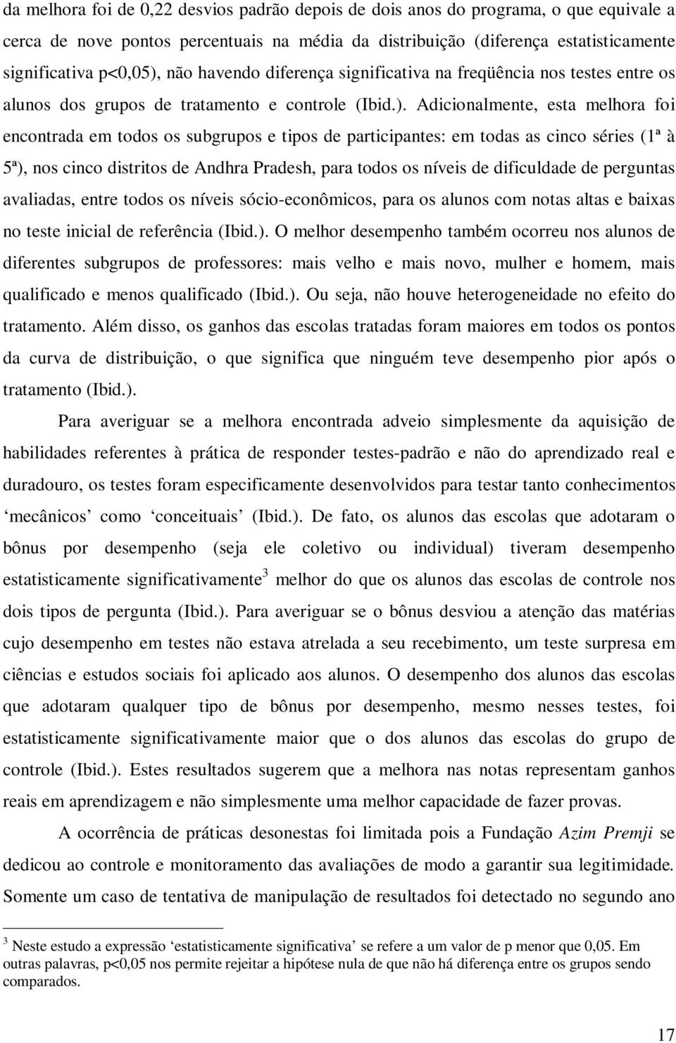 Adicionalmente, esta melhora foi encontrada em todos os subgrupos e tipos de participantes: em todas as cinco séries (1ª à 5ª), nos cinco distritos de Andhra Pradesh, para todos os níveis de