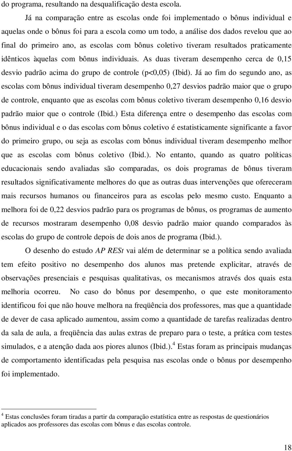 com bônus coletivo tiveram resultados praticamente idênticos àquelas com bônus individuais. As duas tiveram desempenho cerca de 0,15 desvio padrão acima do grupo de controle (p<0,05) (Ibid).