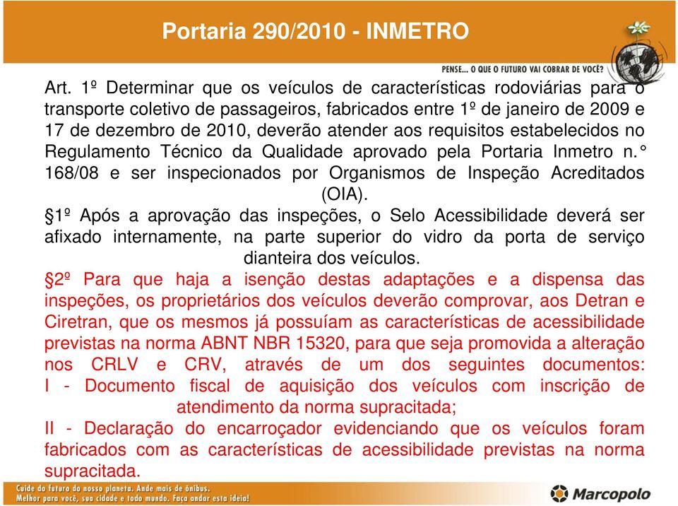 estabelecidos no Regulamento Técnico da Qualidade aprovado pela Portaria Inmetro n. 168/08 e ser inspecionados por Organismos de Inspeção Acreditados (OIA).