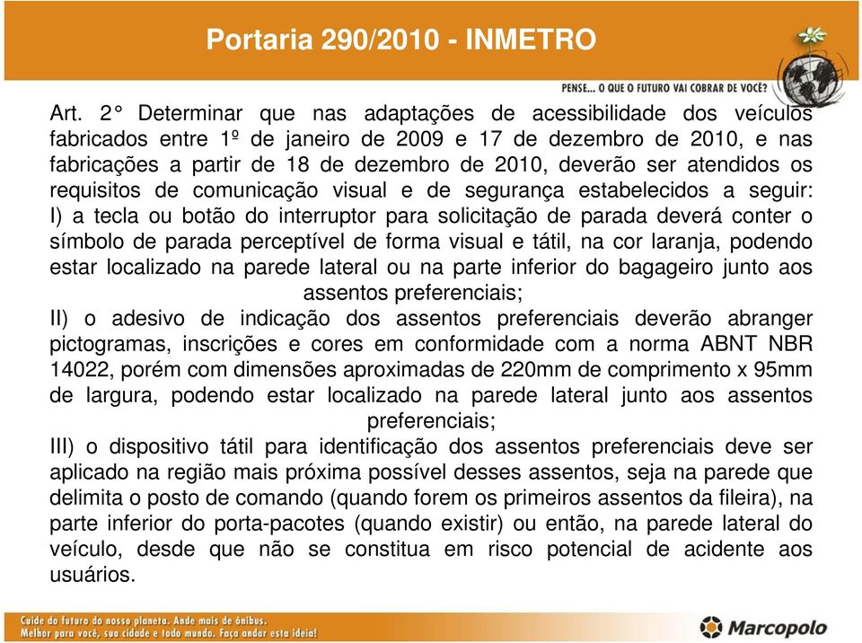 atendidos os requisitos de comunicação visual e de segurança estabelecidos a seguir: I) a tecla ou botão do interruptor para solicitação de parada deverá conter o símbolo de parada perceptível de