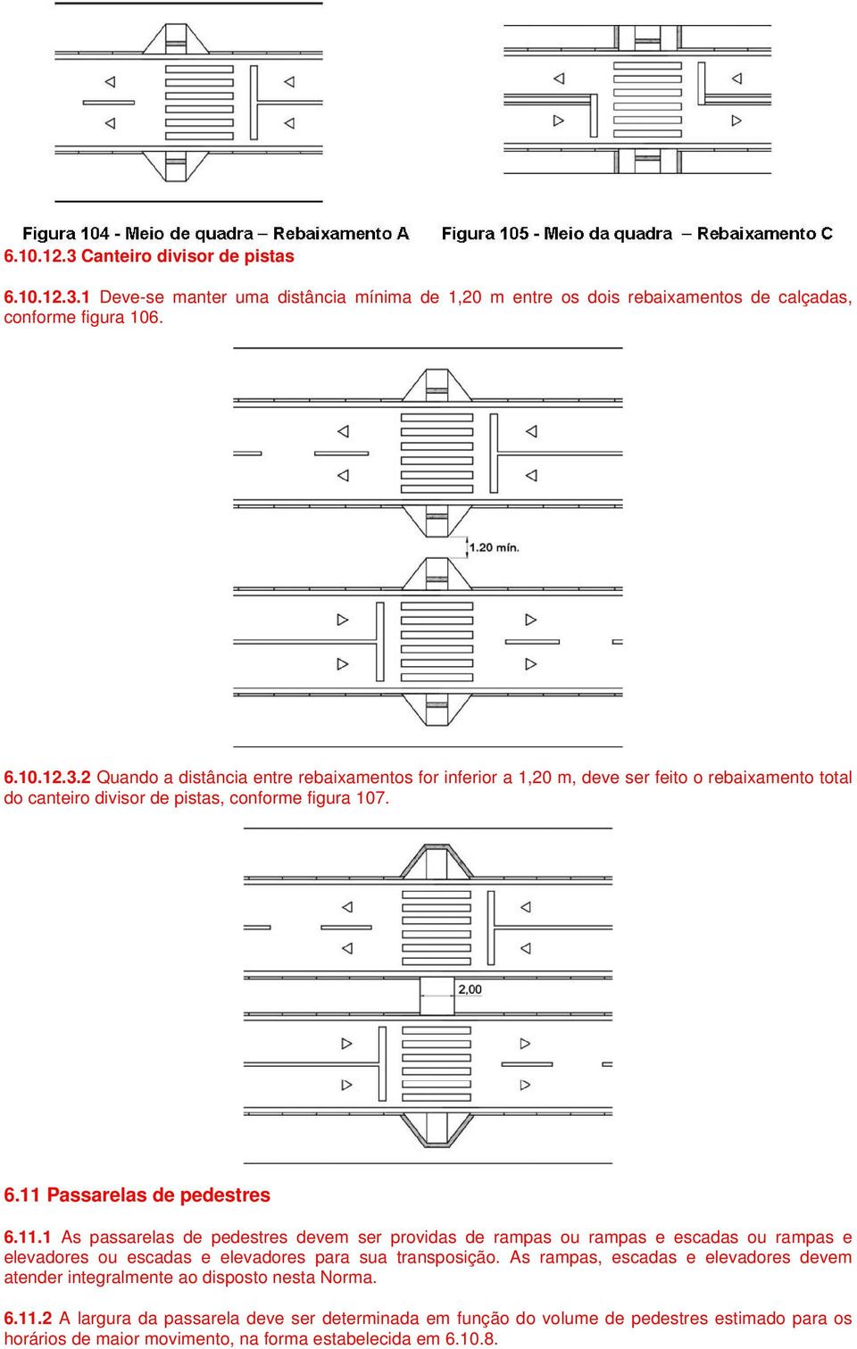 As rampas, escadas e elevadores devem atender integralmente ao disposto nesta Norma. 6.11.