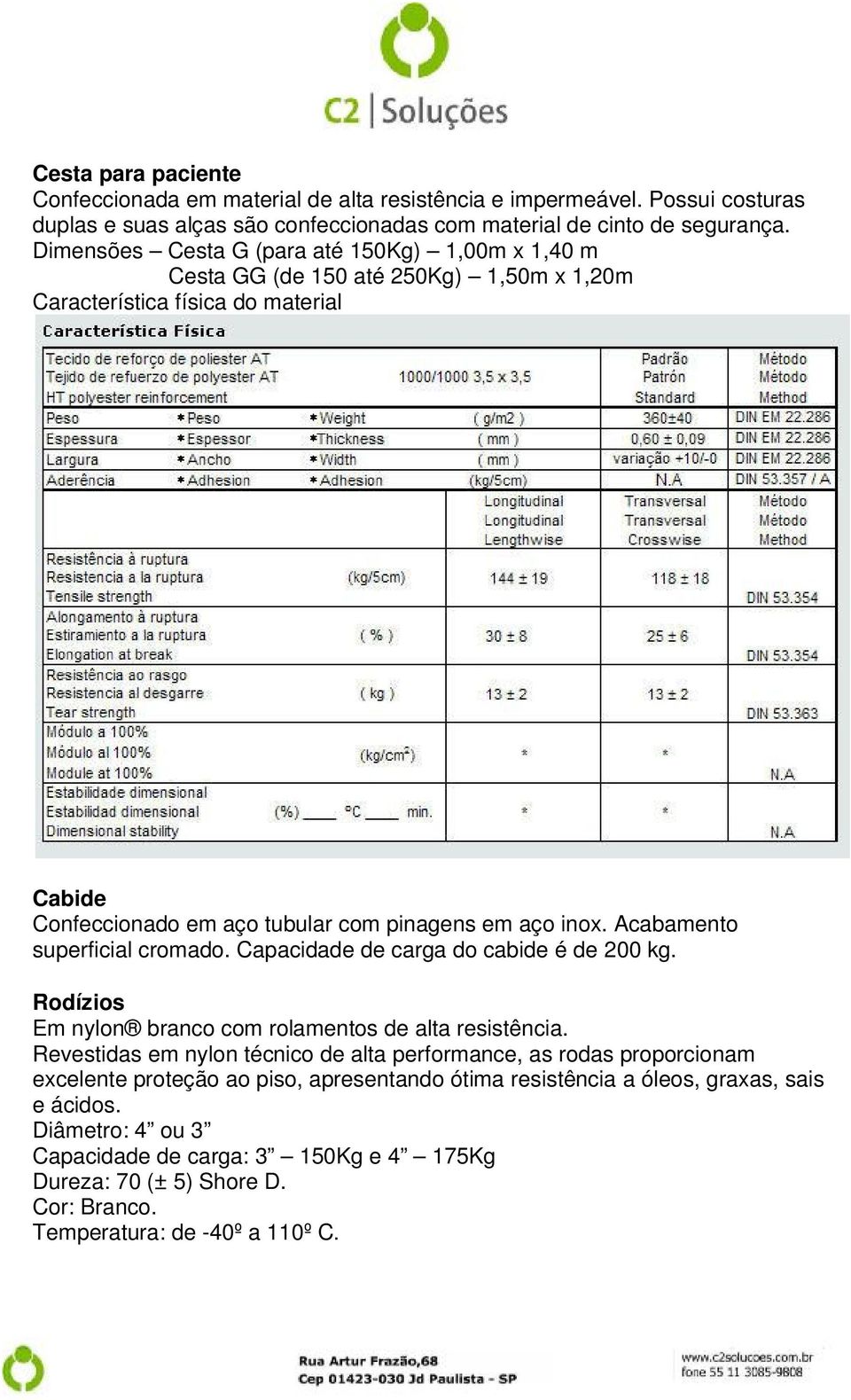 Acabamento superficial cromado. Capacidade de carga do cabide é de 200 kg. Rodízios Em nylon branco com rolamentos de alta resistência.