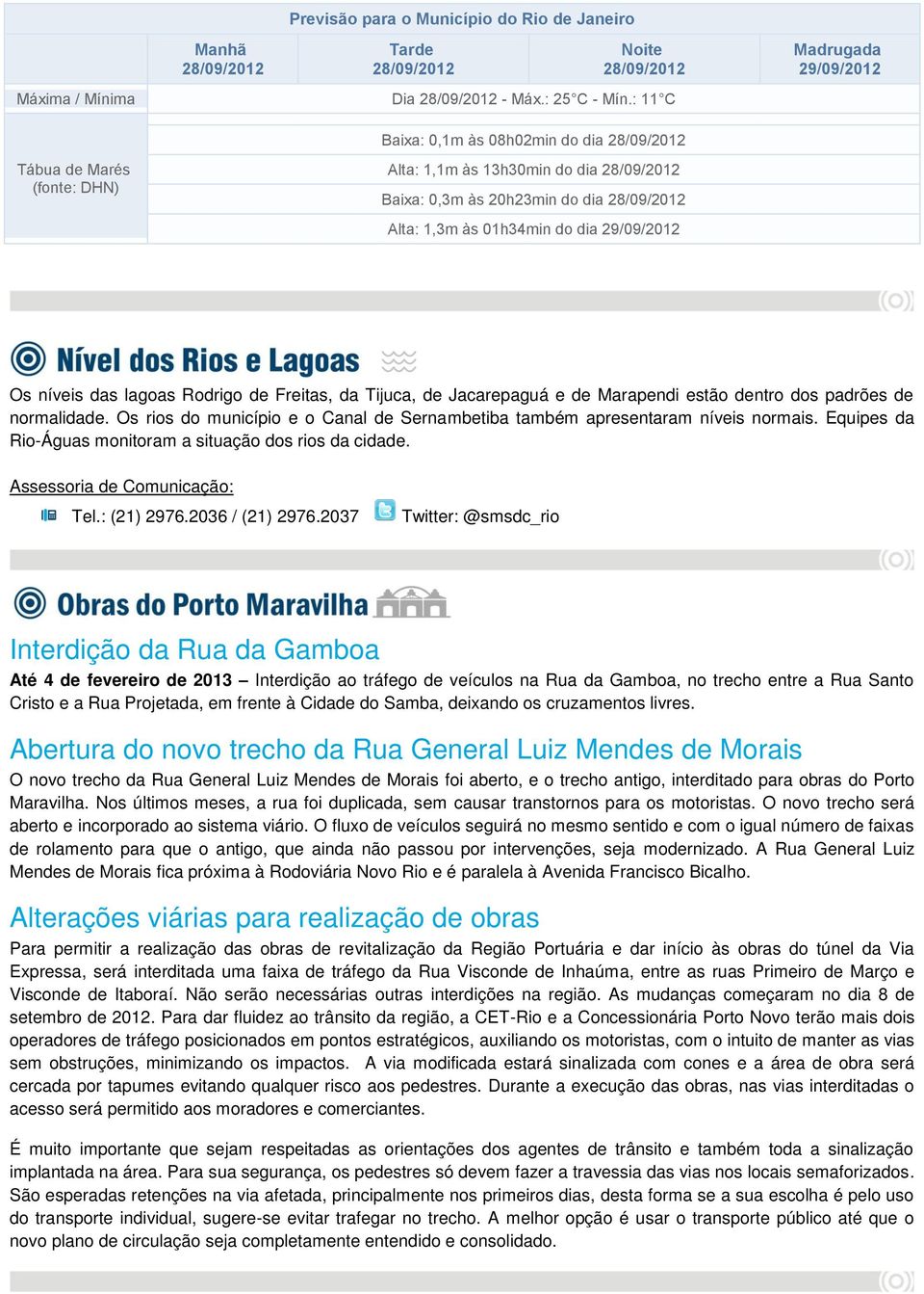 29/09/2012 Os níveis das lagoas Rodrigo de Freitas, da Tijuca, de Jacarepaguá e de Marapendi estão dentro dos padrões de normalidade.